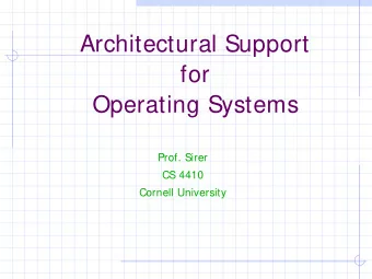Architectural Support  for  Operating Systems  Prof. Sirer  CS 4410  Cornell University  Basic