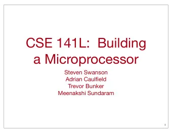 CSE 141L:  Building  a Microprocessor  Steven Swanson  Adrian Caulfield  Trevor Bunker  Meenakshi