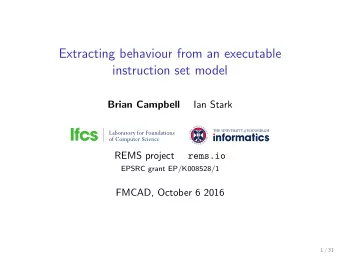 Extracting behaviour from an executable  instruction set model  Ian Stark  Brian Campbell  REMS