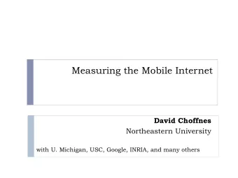 Measuring the Mobile Internet  David Choffnes  Northeastern University  with U. Michigan, USC,
