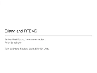 Erlang and RTEMS Embedded Erlang, two case studies Peer Stritzinger Talk at Erlang Factory Light