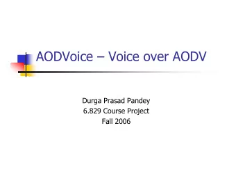AODVoice  Voice over AODV  Durga Prasad Pandey  6.829 Course Project  Fall 2006  Wireless