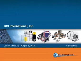 UCI International, Inc.  Q2 2015 Results |  August 6, 2015  Confidential  Disclaimer This