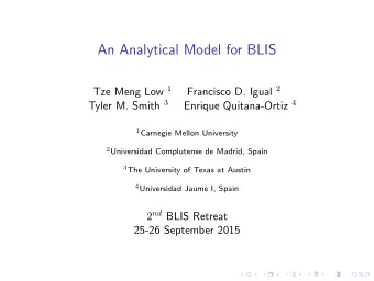 An Analytical Model for BLIS Tze Meng Low 1 Francisco D. Igual 2 Tyler M. Smith 3 Enrique