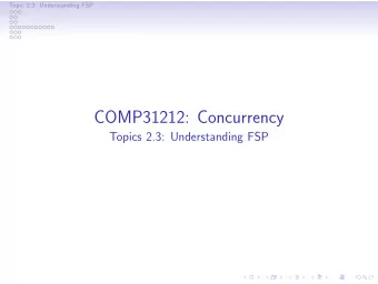 COMP31212: Concurrency  Topics 2.3: Understanding FSP  Topic 2.3: Understanding FSP  Outline  Topic