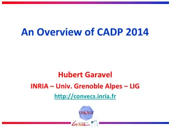 An Overview of CADP 2014 Hubert Garavel  INRIA  Univ. Grenoble Alpes  LIG