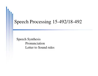 Speech Processing 15-492/18-492  Speech Synthesis  Pronunciation  Letter to Sound rules  Speech