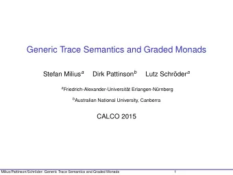 Generic Trace Semantics and Graded Monads Stefan Milius a Dirk Pattinson b oder a  Lutz Schr a