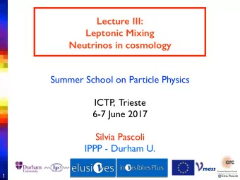 Lecture III:  Leptonic Mixing  Neutrinos in cosmology  Summer School on Particle Physics  ICTP  ,