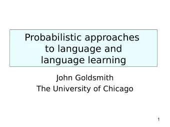 Probabilistic approaches  to language and  language learning  John Goldsmith  The University of