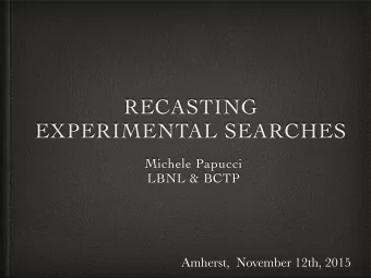 RECASTING  EXPERIMENTAL SEARCHES  Michele Papucci  LBNL &amp; BCTP  Amherst,  November 12th, 2015