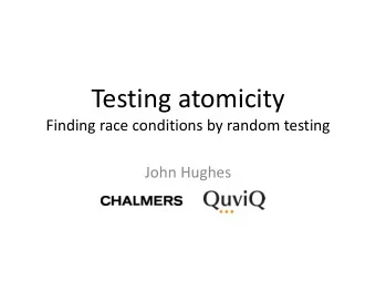 Testing atomicity  Finding race conditions by random testing  John Hughes  &quot;We know there is a