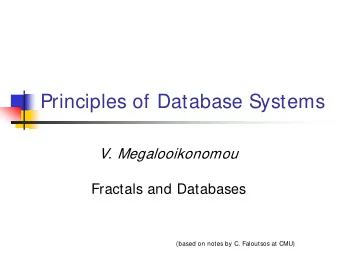 Principles of Database Systems  V. Megalooikonomou  Fractals and Databases  (based on notes by C.