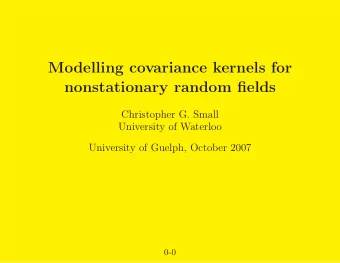 Modelling covariance kernels for  nonstationary random fields  Christopher G. Small  University of