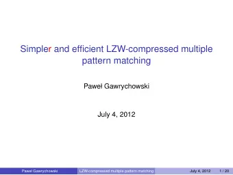 Simpler and efficient LZW-compressed multiple  pattern matching  Pawe Gawrychowski  July 4, 2012