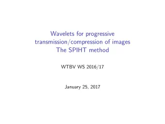 Wavelets for progressive  transmission/compression of images  The SPIHT method  WTBV WS 2016/17
