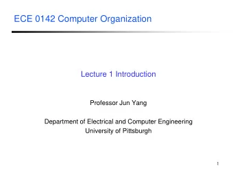 ECE 0142 Computer Organization  Lecture 1 Introduction  Professor Jun Yang  Department of