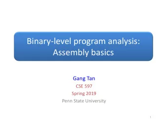 Binarylevel program analysis:  Assembly basics  Gang Tan  CSE 597  Spring 2019  Penn State