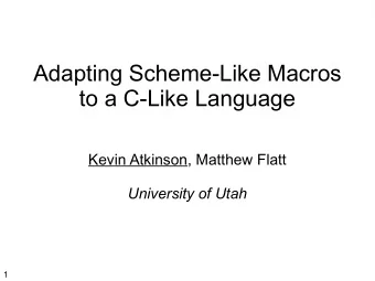 Adapting Scheme-Like Macros  to a C-Like Language  Kevin Atkinson, Matthew Flatt  University of