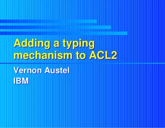 Adding a typing  Adding a typing  mechanism to ACL2  mechanism to ACL2  Vernon Austel  Vernon