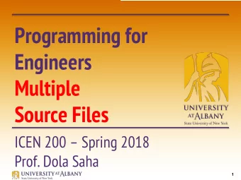 Programming for  Engineers  Multiple  Source Files  ICEN 200  Spring 2018  Prof. Dola Saha  1  C