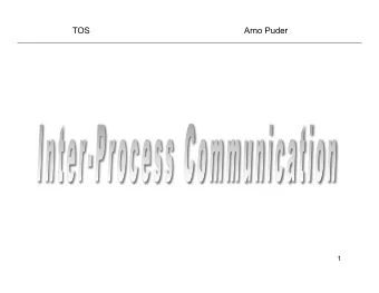 TOS  Arno Puder  1  Objectives  Motivate the need for Inter-Process  Communication  Introduce