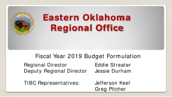 Eastern Oklahom a  Regional Office  Fiscal Year 2019 Budget Formulation  Regional Director  Eddie
