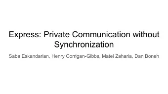 Express: Private Communication without  Synchronization  Saba Eskandarian, Henry Corrigan-Gibbs,