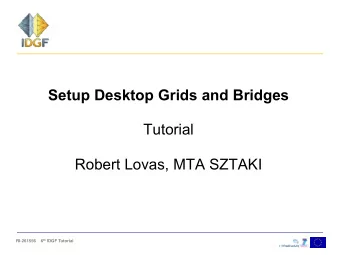 Setup Desktop Grids and Bridges  Tutorial  Robert Lovas, MTA SZTAKI RI-261556    6 th IDGF Tutorial