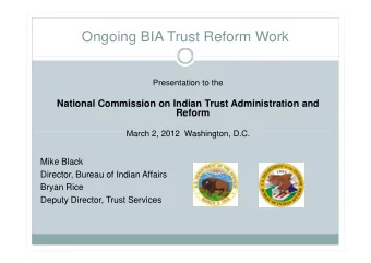 Ongoing BIA Trust Reform Work  Presentation to the  National Commission on Indian Trust