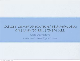 Target Communications Framework:  One Link To Rule them all  Anna Dushistova