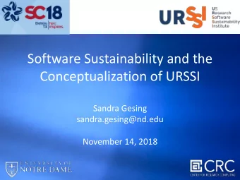 Software Sustainability and the  Conceptualization of URSSI  Sandra Gesing  sandra.gesing@nd.edu