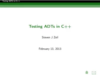 Testing ADTs in C++  Steven J Zeil  February 13, 2013      Testing ADTs in C++  Outline  Be