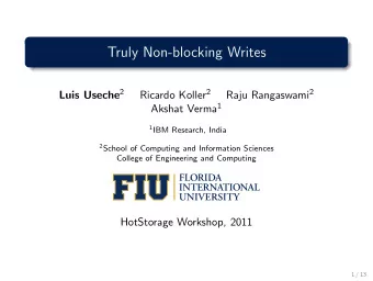 Truly Non-blocking Writes Luis Useche 2 Ricardo Koller 2 Raju Rangaswami 2 Akshat Verma 1 1 IBM
