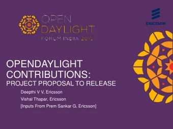 OPENDAYLIGHT  CONTRIBUTIONS: PROJECT PROPOSAL TO RELEASE  Deepthi V V, Ericsson  Vishal Thapar,