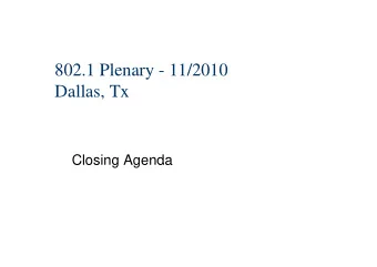 802 1 Plenary - 11/2010  802.1 Plenary 11/2010  Dallas, Tx  Closing Agenda  Closing Agenda  802 1