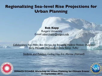 Regionalizing Sea-level Rise Projections for  Urban Planning  Bob Kopp  Rutgers University  E-mail: