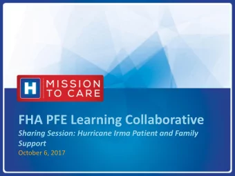 FHA PFE Learning Collaborative  Sharing Session: Hurricane Irma Patient and Family  Support