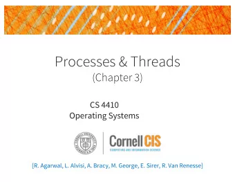 Processes &amp; Threads  (Chapter 3)  CS 4410  Operating Systems  [R. Agarwal, L. Alvisi, A. Bracy,