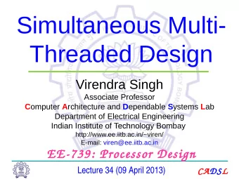 Simultaneous Multi-  Threaded Design  Virendra Singh  Associate Professor C omputer A rchitecture