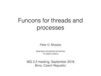 Funcons for threads and  processes  Peter D. Mosses  Swansea University (emeritus)  TU Delft