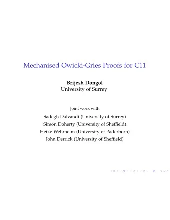 Mechanised Owicki-Gries Proofs for C11  Brijesh Dongol  University of Surrey  Joint work with