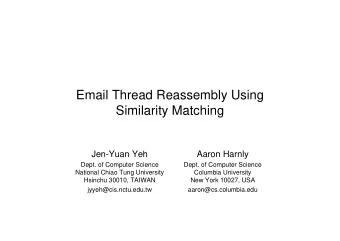 Email Thread Reassembly Using  Similarity Matching  Jen-Yuan Yeh  Aaron Harnly  Dept. of Computer