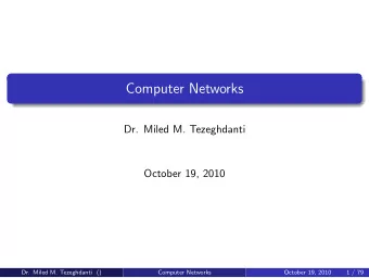 Computer Networks  Dr. Miled M. Tezeghdanti  October 19, 2010  Dr. Miled M. Tezeghdanti ()