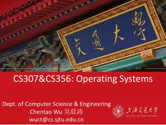 CS307&amp;CS356: Operating Systems  Dept. of Computer Science &amp; Engineering Chentao Wu