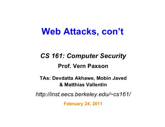 Web Attacks, cont  CS 161: Computer Security  Prof. Vern Paxson  TAs: Devdatta Akhawe, Mobin