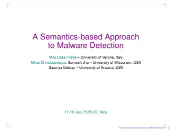 A Semantics-based Approach  to Malware Detection  Mila Dalla Preda  University of Verona, Italy