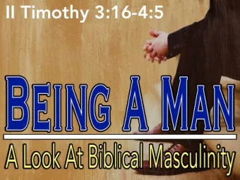 II Timothy 3:16-4:5  Opening Considerations:  Worldview affects our understanding of masculinity.