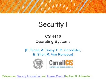 Security I  CS 4410  Operating Systems  [E. Birrell, A. Bracy, F. B. Schneider,  E. Sirer, R. Van