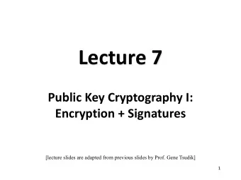 Lecture 7  Public Key Cryptography I:  Encryption + Signatures  [lecture slides are adapted from